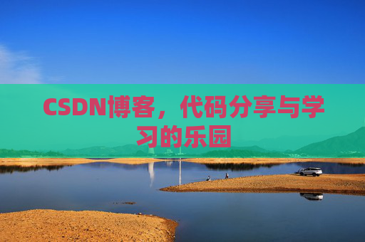 CSDN博客,代码分享与学习的乐园